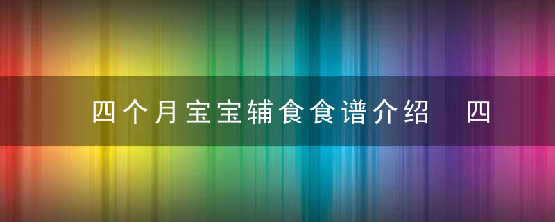 四个月宝宝辅食食谱介绍 四个月宝宝主食食谱是什么